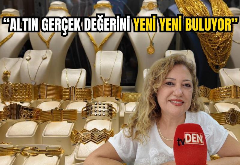 “Altın gerçek değerini yeni yeni buluyor”