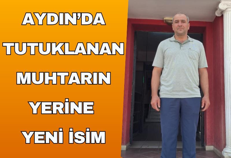 Aydın’da tutuklanan muhtarın yerine yeni isim