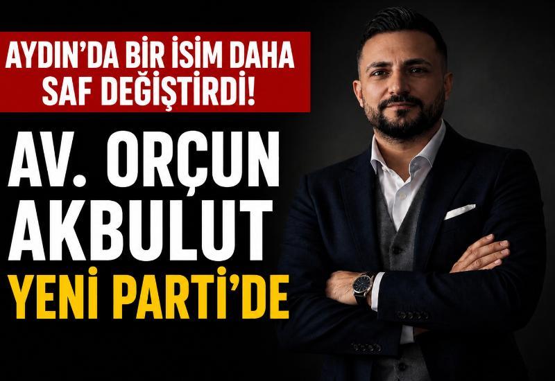 Aydın'da bir isim daha saf değiştirdi! Av. Orçun Akbulut Yeni Parti'de