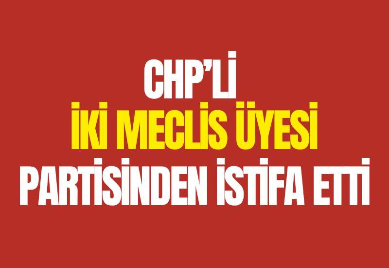CHP’li iki meclis üyesi partisinden istifa etti