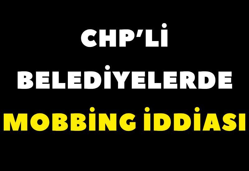 CHP’li belediyelerde mobbing iddiası