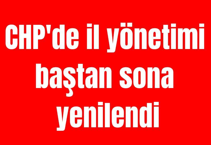 CHP'de il yönetimi baştan sona yenilendi