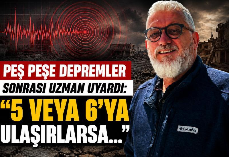 Peş peşe depremler sonrası uzman uyardı: “5 veya 6’ya ulaşırlarsa…”