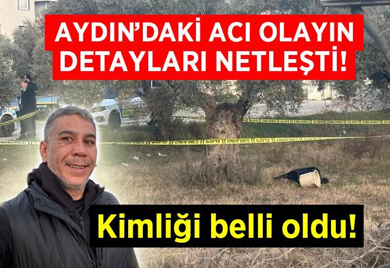 Aydın’daki acı olayın detayları netleşti: Kimliği belli oldu