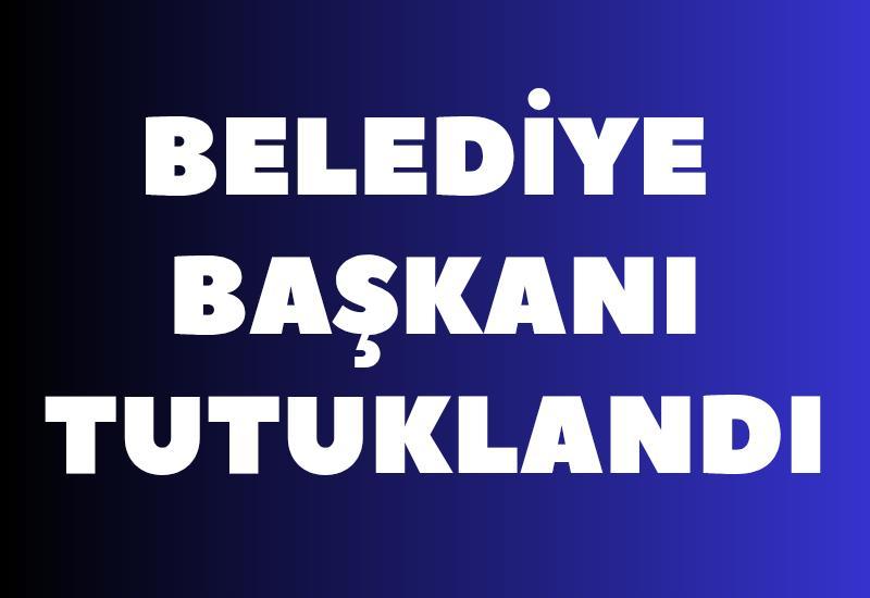Belediye başkanı tutuklandı