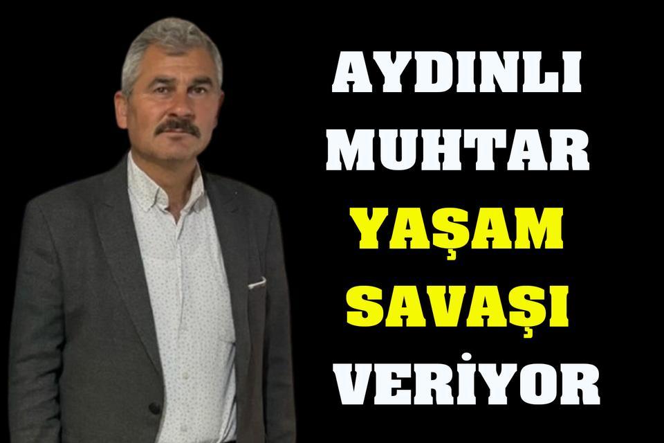 Aydınlı muhtar yaşam savaşı veriyor