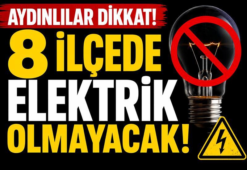 Aydınlılar dikkat! 8 ilçede elektik olmayacak