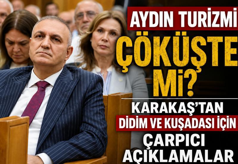 Aydın turizmi çöküşte mi? Karakaş'tan Didim ve Kuşadası için çarpıcı açıklamalar
