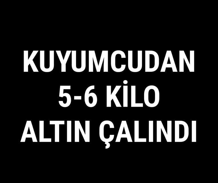 Kuyumcudan 5-6 kilo altın çalındı