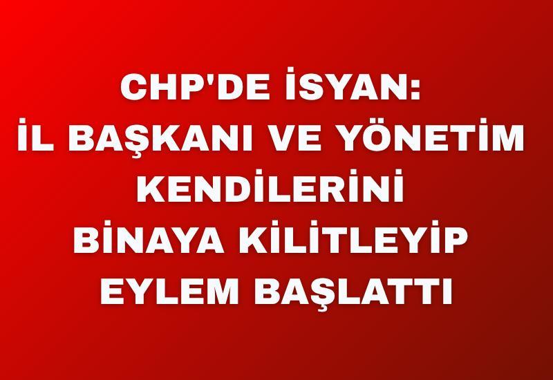 CHP'de isyan: İl başkanı ve yönetim kendilerini binaya kilitleyip eylem başlattı