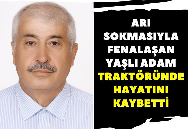 Arı sokmasıyla fenalaşan yaşlı adam traktöründe hayatını kaybetti