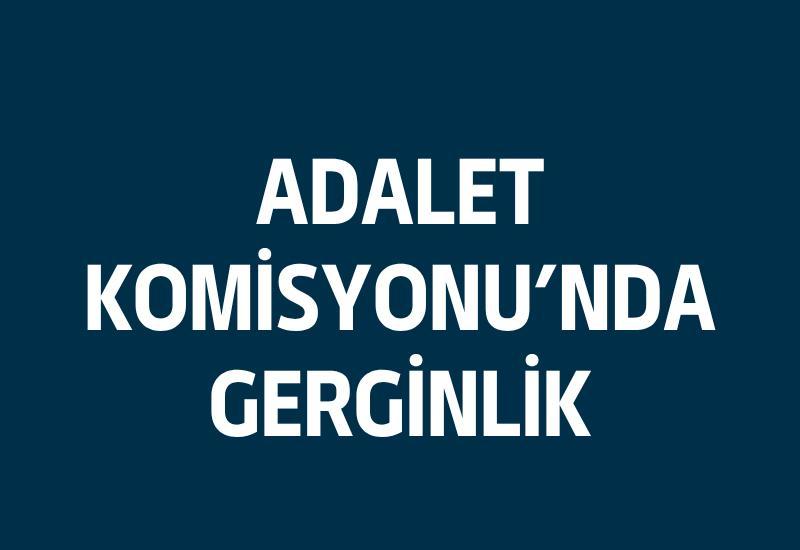Adalet Komisyonu’nda gerginlik