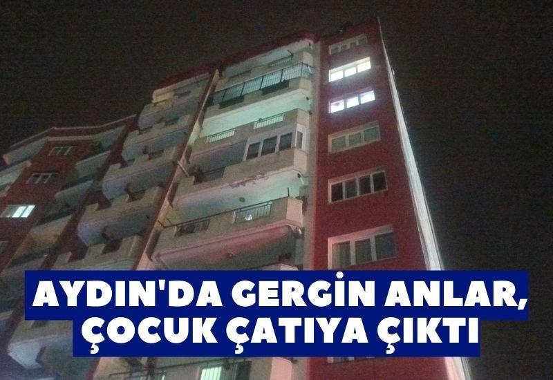 SON DAKİKA! Aydın'da gergin anlar, çocuk çatıya çıktı