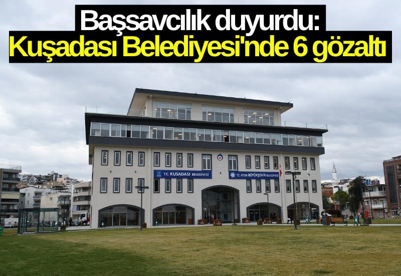 Başsavcılık duyurdu: Kuşadası Belediyesi'nde 6 gözaltı