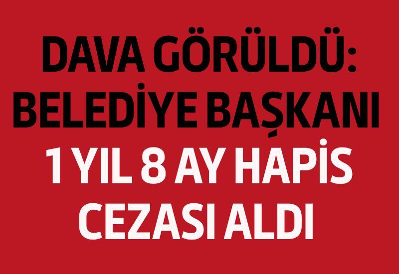 Dava görüldü: Belediye başkanı 1 yıl 8 ay hapis cezası aldı