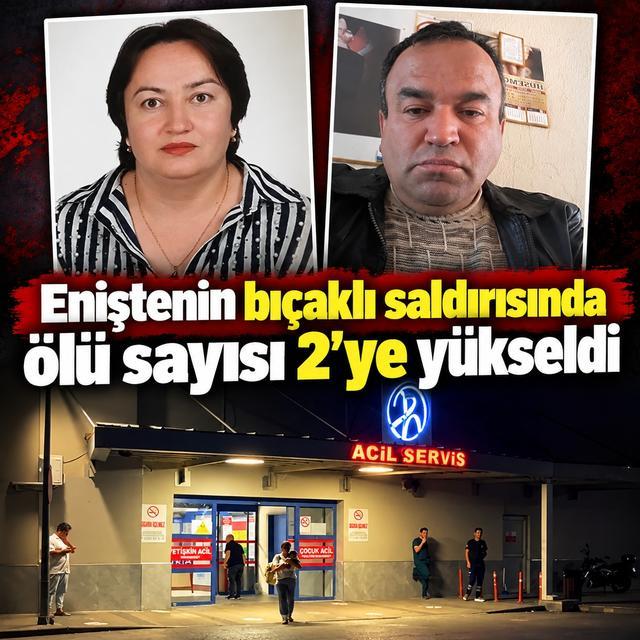 Eniştenin bıçaklı saldırısında ölü sayısı 2'ye yükseldi