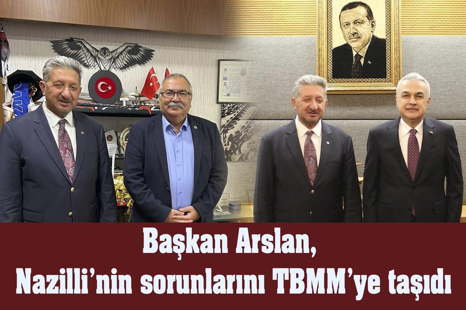 Başkan Arslan, Nazilli’nin sorunlarını TBMM’ye taşıdı
