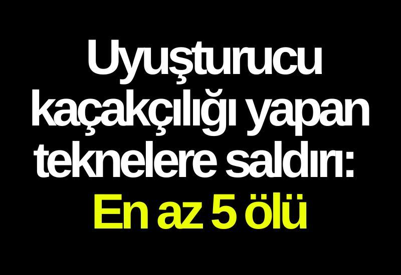 Uyuşturucu kaçakçılığı yapan teknelere saldırı: En az 5 ölü