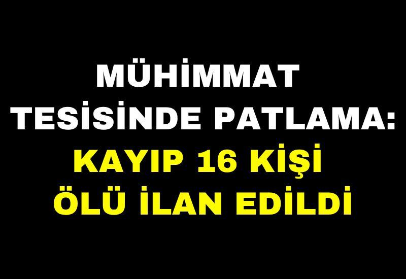 Mühimmat tesisinde patlama: Kayıp 16 kişi ölü ilan edildi