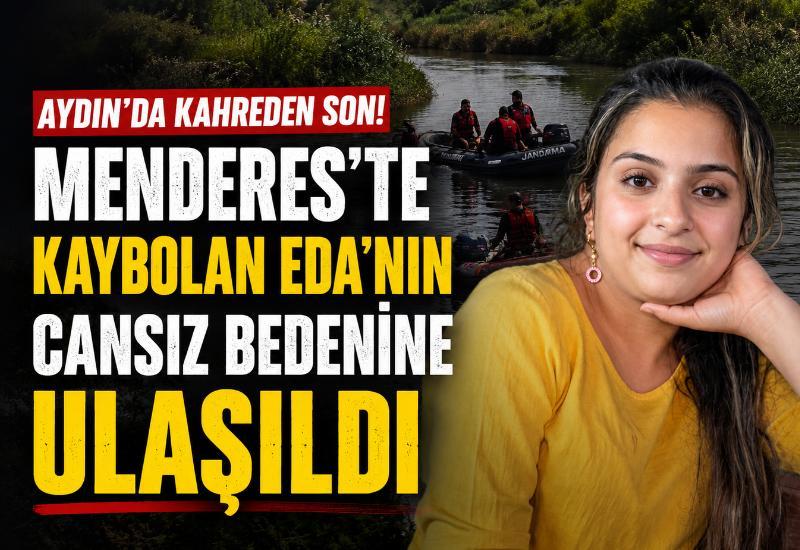 Aydın'da kahreden son! Menderes'te kaybolan Eda'nın cansız bedenine ulaşıldı