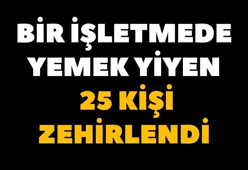 Bir işletmede yemek yiyen 25 kişi zehirlendi