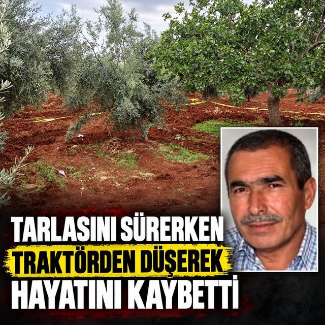 Tarlasını sürerken traktörden düşerek hayatını kaybetti