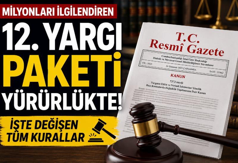 Milyonları ilgilendiren 12. Yargı Paketi yürürlükte! İşte değişen tüm kurallar