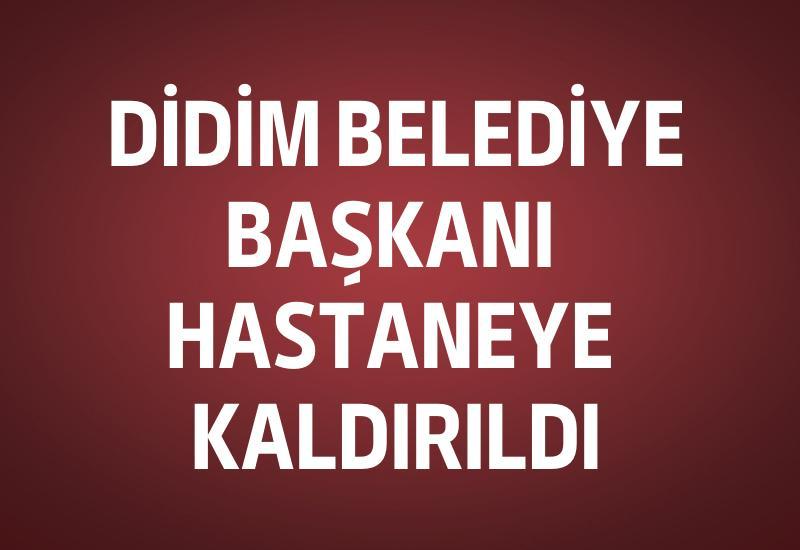 Didim Belediye Başkanı hastaneye kaldırıldı