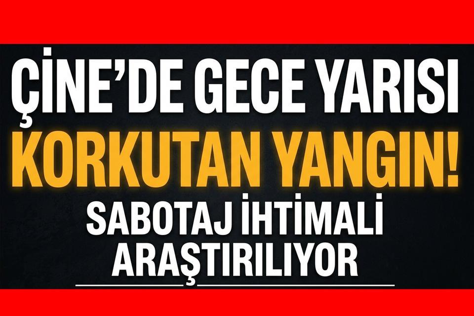 Çine’de gece yarısı korkutan yangın! Sabotaj ihtimali araştırılıyor