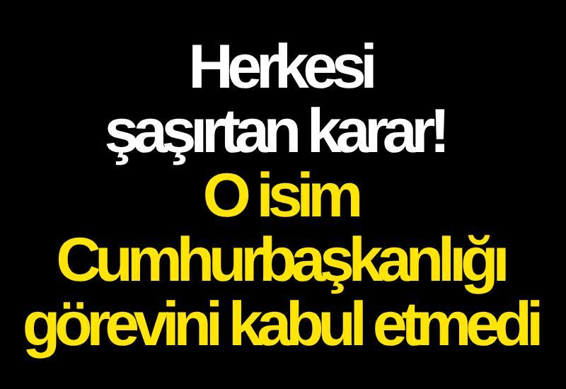 Herkesi şaşırtan karar! O isim Cumhurbaşkanlığı görevini kabul etmedi
