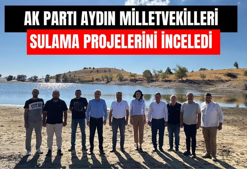 AK Parti Aydın Milletvekilleri sulama projelerini inceledi