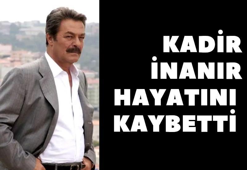 Son Dakika! Kadir İnanır hayatını kaybetti