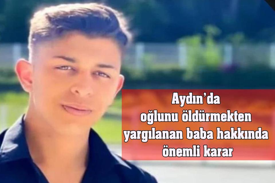 Aydın’da oğlunu öldürmekten yargılanan baba hakkında önemli karar