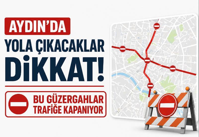 Aydın’da yola çıkacaklar dikkat! Bu güzergahlar trafiğe kapanıyor
