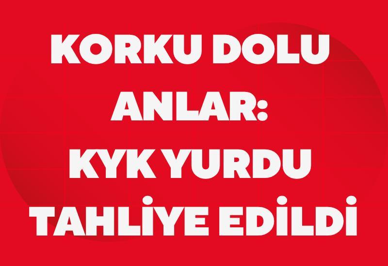 Korku dolu anlar: KYK yurdu tahliye edildi