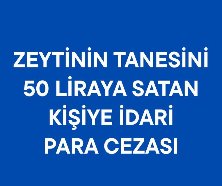 Zeytinin tanesini 50 liraya satan kişiye idari para cezası