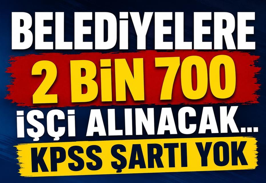 Belediyelere 2 bin 700 işçi alınacak... KPSS şartı yok
