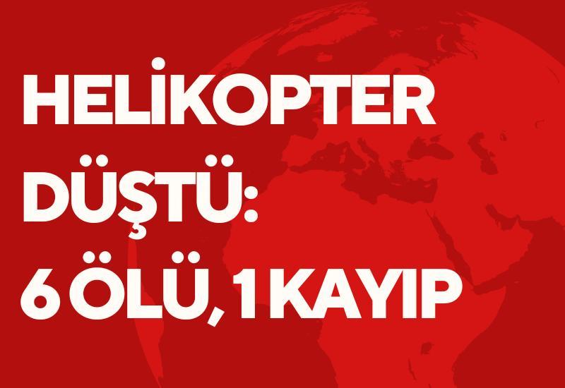 Helikopter düştü: 6 ölü, 1 kayıp