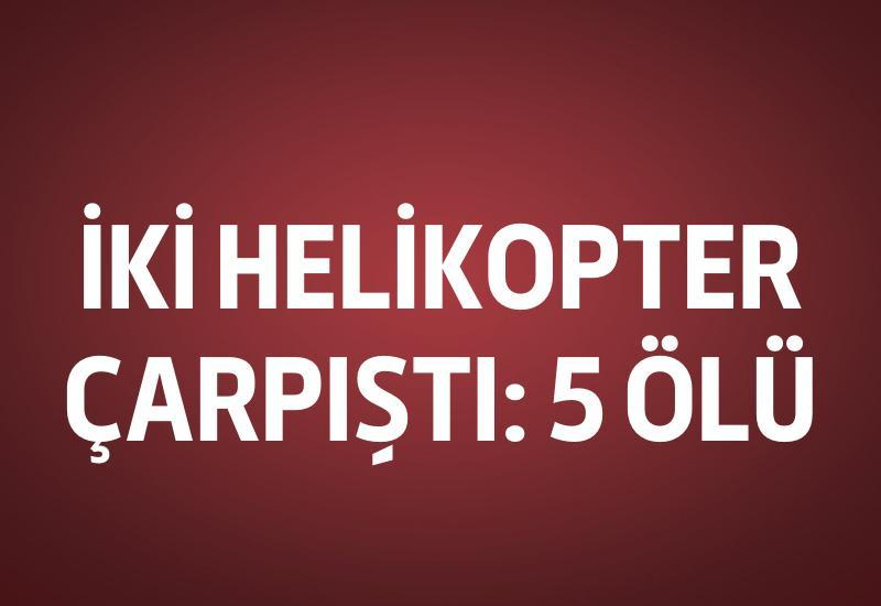 İki helikopter çarpıştı: 5 ölü