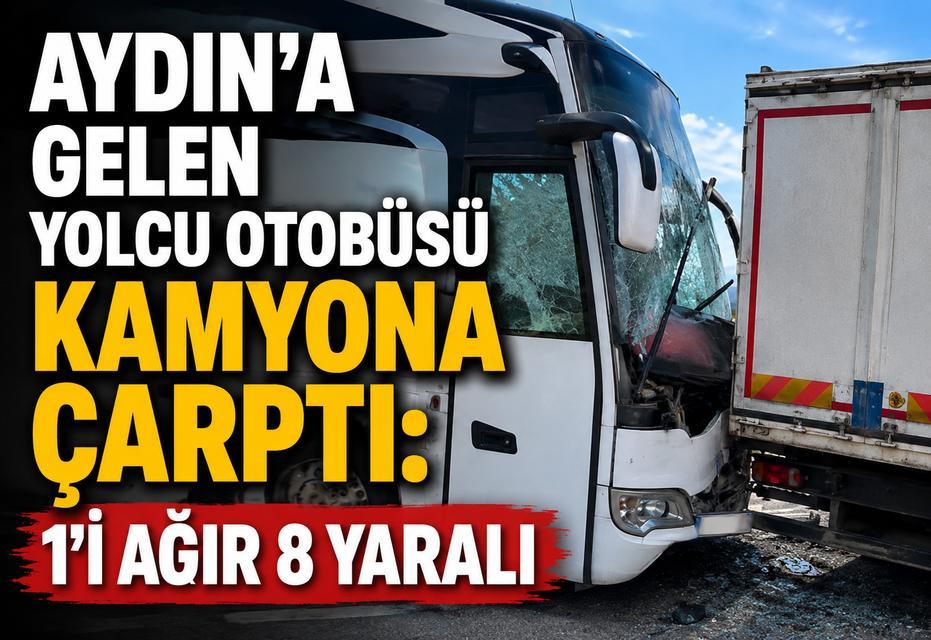 Aydın'a gelen yolcu otobüsü kamyona çarptı: 1'i ağır 8 yaralı
