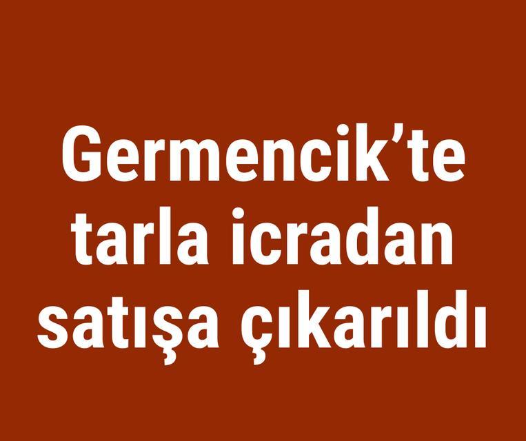 Germencik’te tarla icradan satışa çıkarıldı