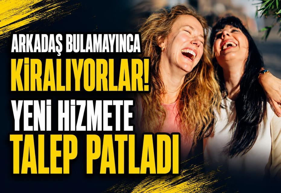 Arkadaş bulamayınca kiralıyorlar! Yeni hizmete talep patladı