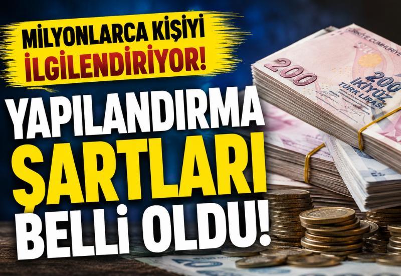 Milyonlarca kişiyi ilgilendiriyor! Yapılandırma şartları belli oldu