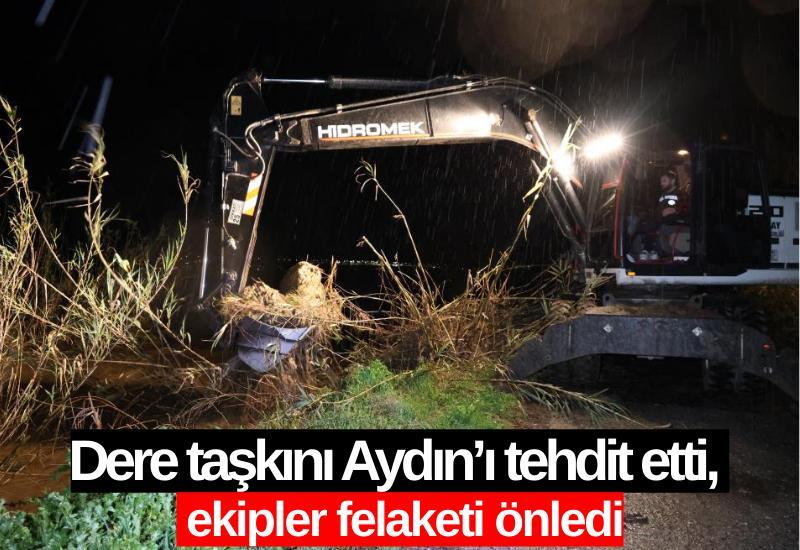 Dere taşkını Aydın’ı tehdit etti, ekipler felaketi önledi