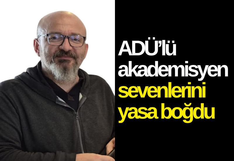 ADÜ’lü akademisyen sevenlerini yasa boğdu