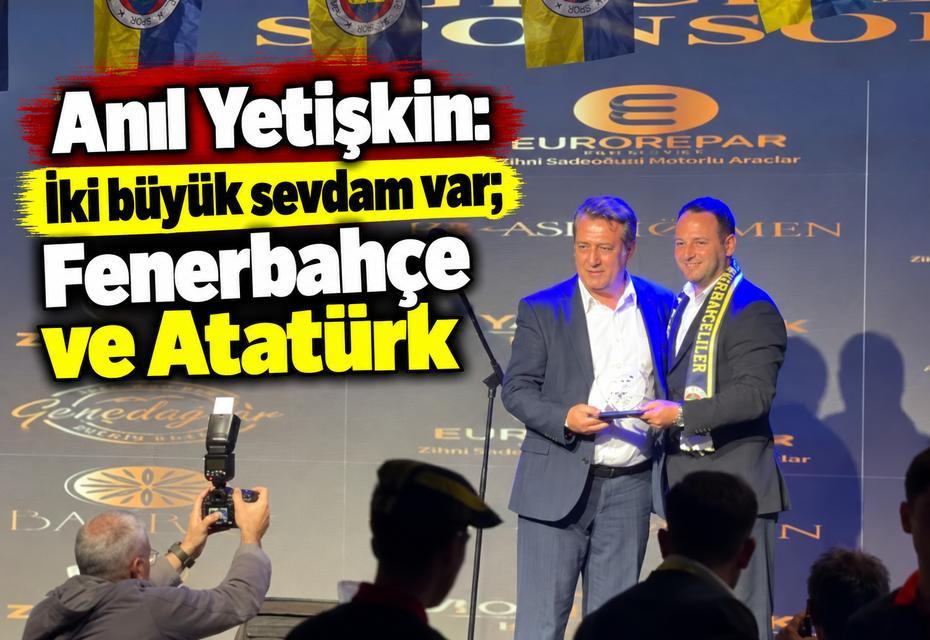 Anıl Yetişkin: İki büyük sevdam var; Fenerbahçe ve Atatürk