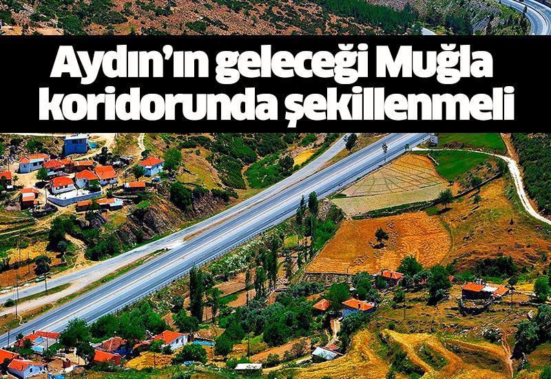 Aydın’ın geleceği Muğla koridorunda şekillenmeli