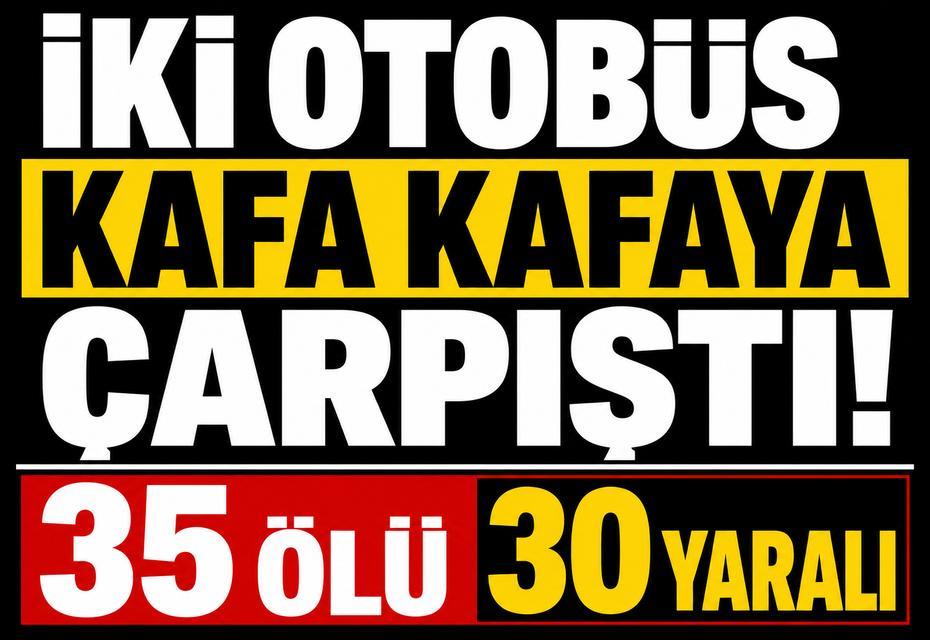 İki otobüs kafa kafaya çarpıştı: 35 ölü, 30 yaralı