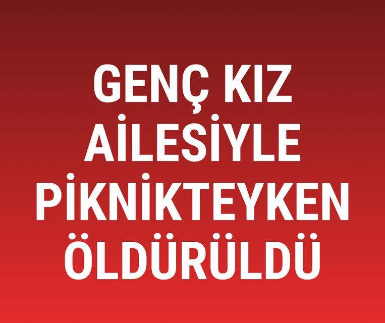 Genç kız ailesiyle piknikteyken sapığı tarafından öldürüldü