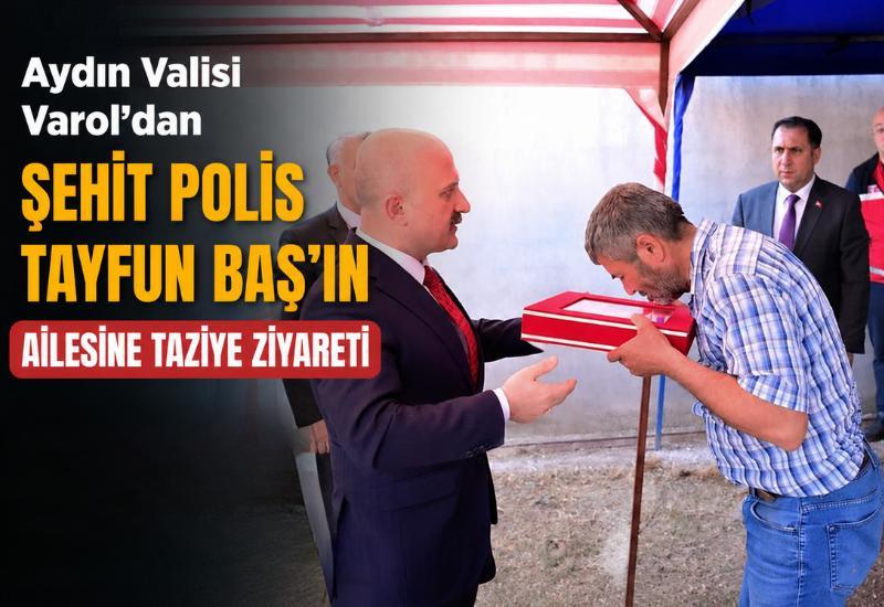 Aydın Valisi Varol'dan şehit polis Tayfun Baş'ın ailesine taziye ziyareti